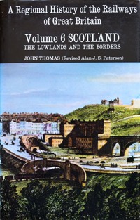 A Regional History of the Railways of Great Britain Volume 6 : Scotland, The Lowlands and The Borders