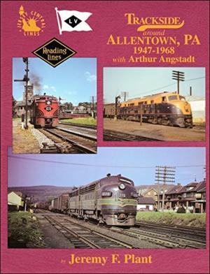 TRACKSIDE AROUND ALLENTOWN, PA 1947-1968 with ARTHUR ANGSTADT