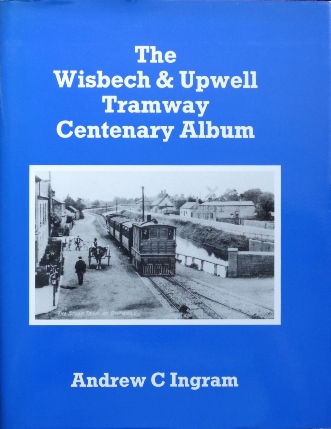 The Wisbech & Upwell Tramway Centenary Album