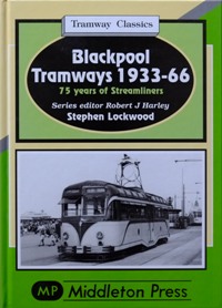 TRamway Classics : Blackpool Tramways 1933-66, 75 Years of Streamliners