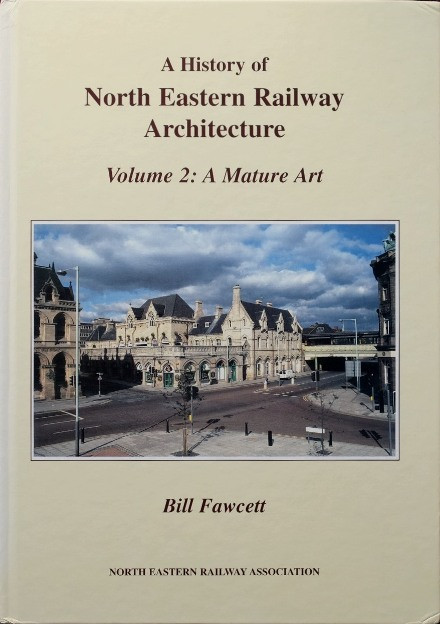 A History of North Eastern Railway Architecture Volume 2 : A Mature Art