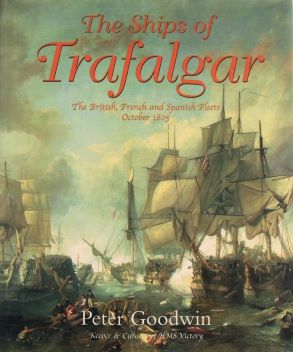 The Ships of Trafalgar : The British, French and Spanish Fleets