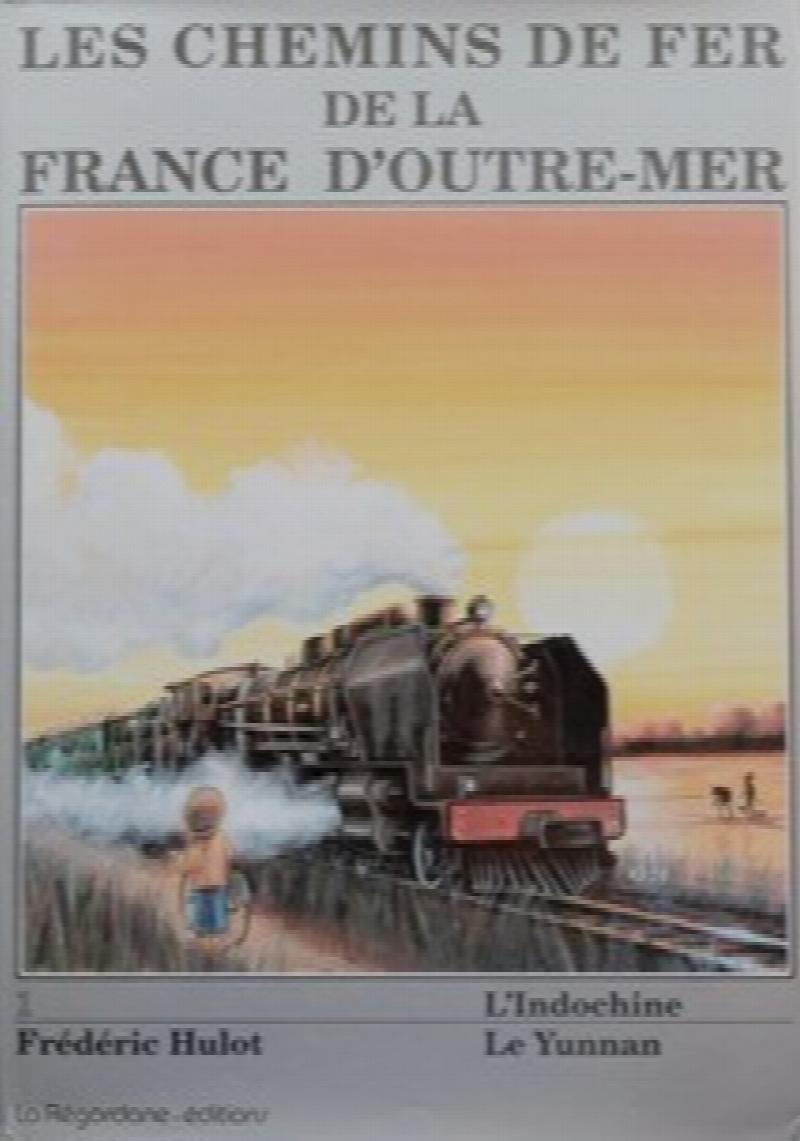 Les Chemins de Fer de la France D'outremer Volume 1 L'Indochine Le