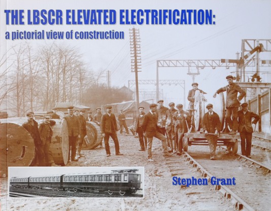 The LBSCR Elevated Electrification : A Pictorial View of Construction