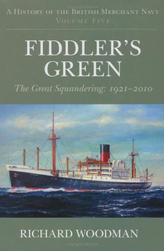 A History of the British Merchant Navy Volume Five : Fiddler's Green, The Great Squandering, 1921-2010