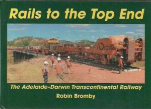 Rails to the Top End : The Adelaide-Darwin Transcontinental Railway