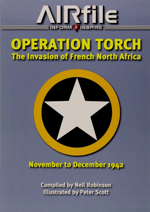 Operation Torch : The Invasion of French North Africa