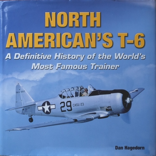 North American's T-6 : A Definitive History of the World's Most Famous Trainer
