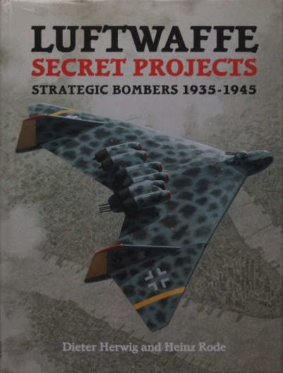 Luftwaffe Secret Projects : Strategic Bombers 1935-1945