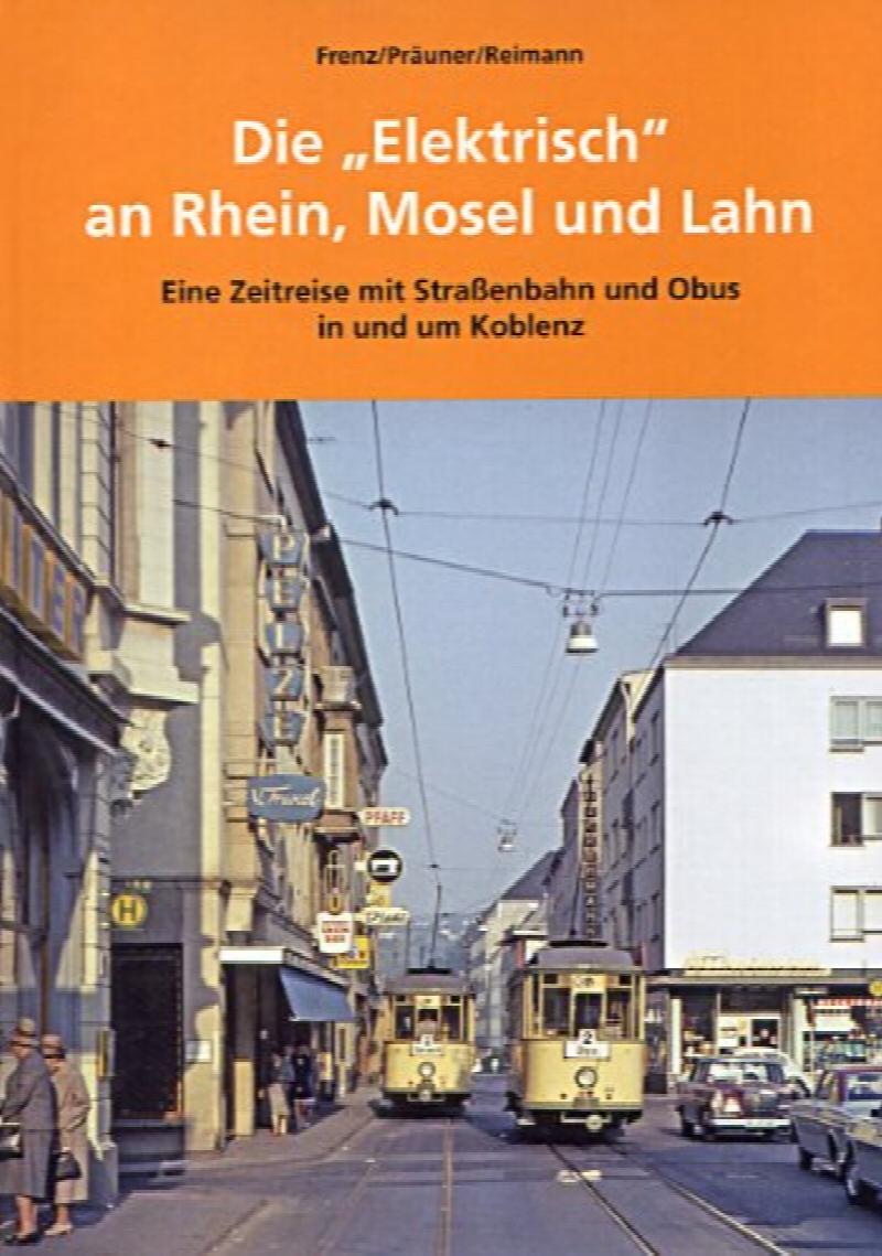 Image for Die Elektrisch an Rhein, Mosel und Lahn : Eine Zeitreise mit Straßenbahn und Obus in und um Koblenz