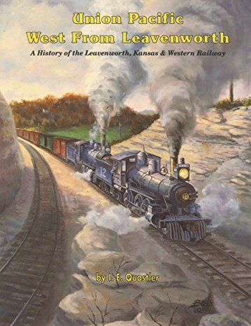 Union Pacific west from Leavenworth: A history of the Leavenworth, Kansas & Western Railway