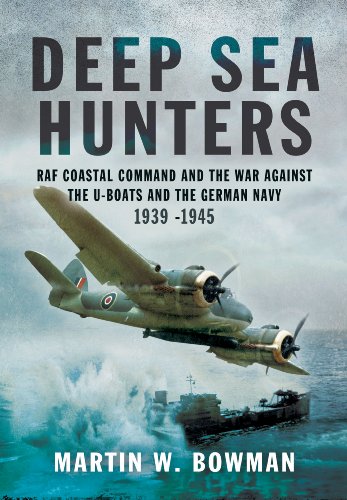 Deep Sea Hunters : RAF Coastal Command and the War Against the U-Boats and the German Navy 1939 -1945