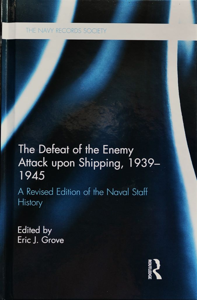 The Defeat of the Enemy Attack upon Shipping, 1939-1945 : A Revised Edition of the Naval Staff History (Navy Records Society Publications)