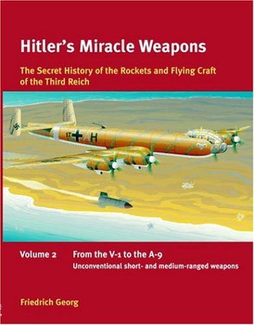 Hitler's Miracle Weapons Volume 2 : From the V-1 to the A-9