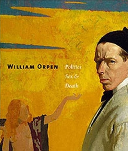 William Orpen : Politics, Sex and Death