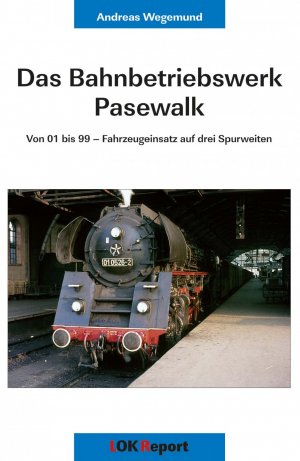 Das Bahnbetriebswerk Pasewalk : Von 01 bis 99 - Fahrzeugeinsatz auf drei Spurweiten