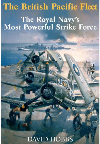 British Pacific Fleet : The Royal Navy's Most Powerful Strike Force