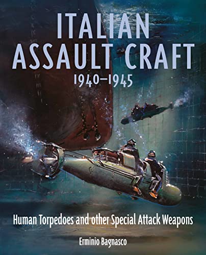 Italian Assault Craft 1940-1945 : Human Torpedoes and other Special Attack Weapons