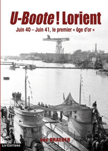 U-Boote ! Lorient - Juin 40 - Juin 41, le premier ge d'or