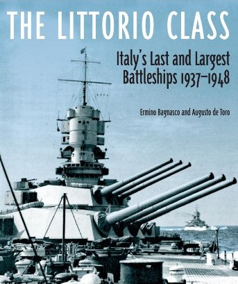 The Littorio Class : Italy's Last and Largest Battleships 1937-1948
