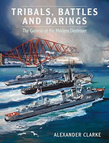 Tribals, Battles & Darings : The Genesis of the Modern Destroyer