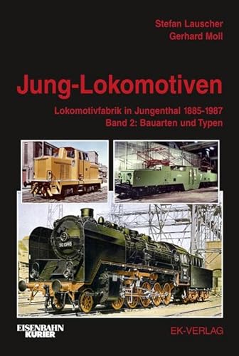 Jung-Lokomotiven: Lokomotivfabrik in Jungenthal 1885-1987. Band 2 : Bauarten und Typen