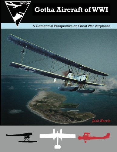 Gotha Aircraft of WWI : A Centennial Perspective on Great War Airplanes