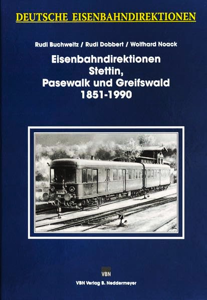 Deutsche Eisenbahndirektionen : Eisenbahndirektionen Stettin, Pasewalk und Greifswald 1851-1990