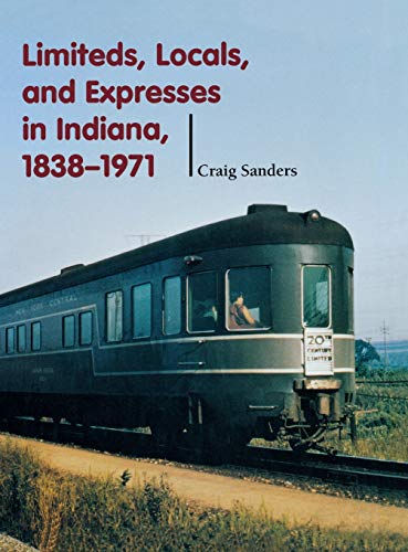 Limiteds, Locals, and Expresses in Indiana, 1838-1971 (Railroads Past and Present)