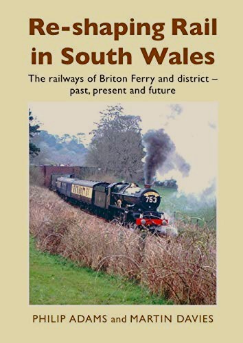 Re-shaping Rail in South Wales: The railways of Briton Ferry and district - past, present and future