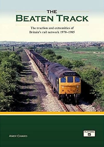 The Beaten Track : The Traction and Extremities of Britain's Rail Network 1970-1985