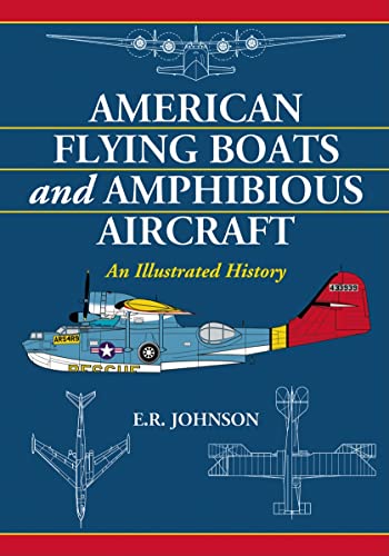 American Flying Boats and Amphibious Aircraft: An Illustrated History