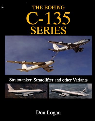 The Boeing C-135 Series : Stratotanker, Stratolifter and other Variants