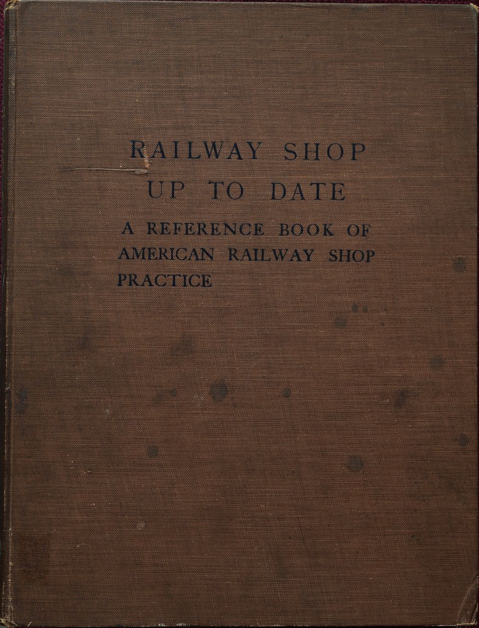 Railway Shop up to date : A Reference Book of American Shop Practice