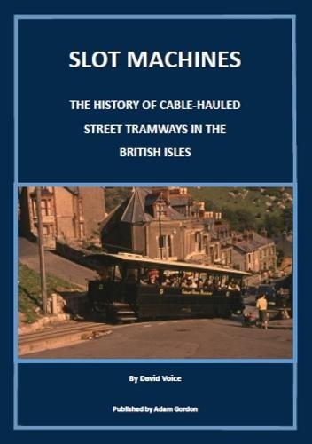 Slot Machines : The History of Cable-Hauled Street Tramways in the British Isles