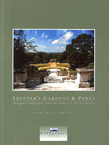 Suffolk's Gardens and Parks : Designed Landscapes from the Tudors to the Victorians