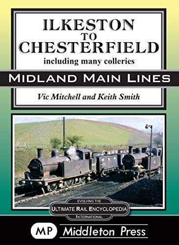 Midland Main Lines : Ilkeston To Chesterfield, including many colleries