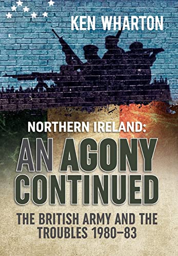 Northern Ireland, An Agony Continued: The British Army and the Troubles 1980-83
