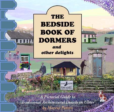 The Bedside Book of Dormers and Other Delights : A Pictorial Guide to Traditional Architectural Details in Ulster