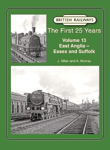 British Railways the First 25 Years, Volume 13 : East Anglia - Essex and Suffolk