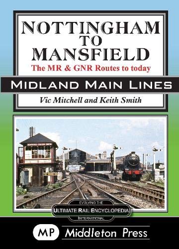 Midland Main Lines : Nottingham To Mansfield, The MR & GNR Routes to Today
