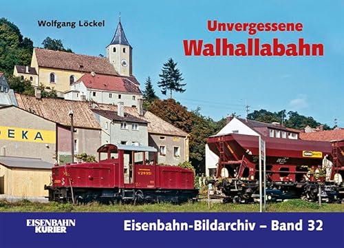 Unvergessene Walhallabahn : Von Regensburg nach Wrth an der Donau