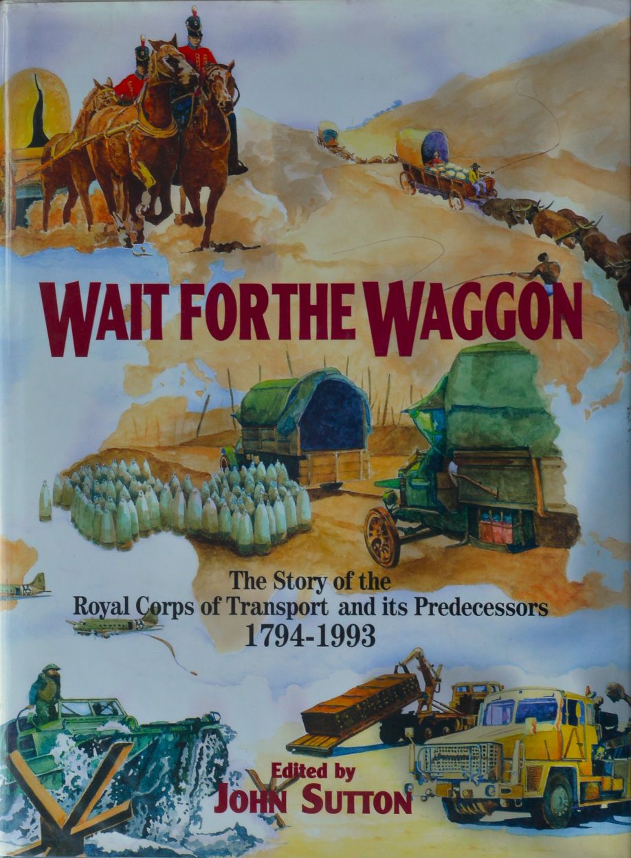 Wait for the Waggon : The Story of the Royal Corps of Transport and Its Predecessors 1794-1993
