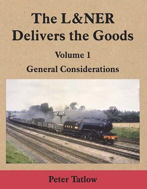 The L&NER Delivers the Goods Volume 1 : General Considerations