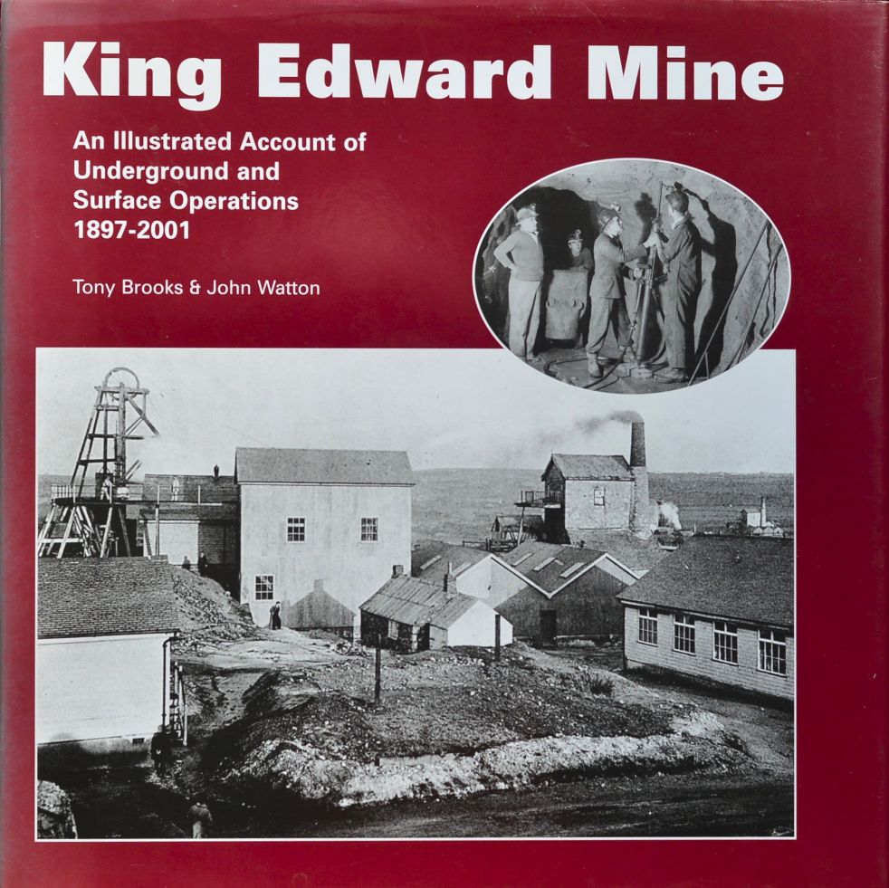 King Edward Mine: An Illustrated Account of Underground and Surface Operations 1897-2001