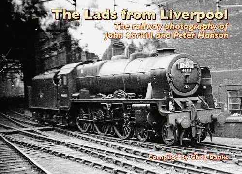 The Lads from Liverpool : The Railway Photography of John Corkhill and Peter Hanson