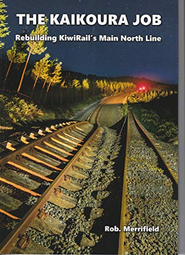 The Kaikoura Job : Rebuilding Kiwirail's Main North Line