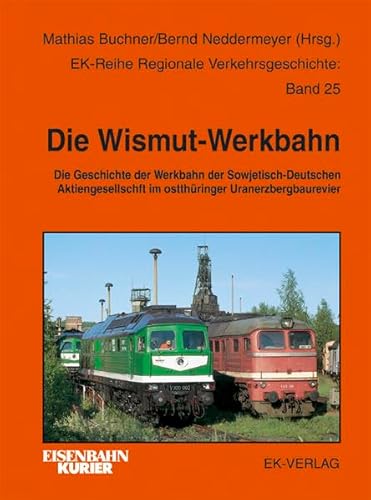Die Wismut-Werkbahn : Die Geschichte der Werkbahn der Sowjetisch-Deutschen Aktiengesellschaft im Ostthringer Uranerzbergbaurevier