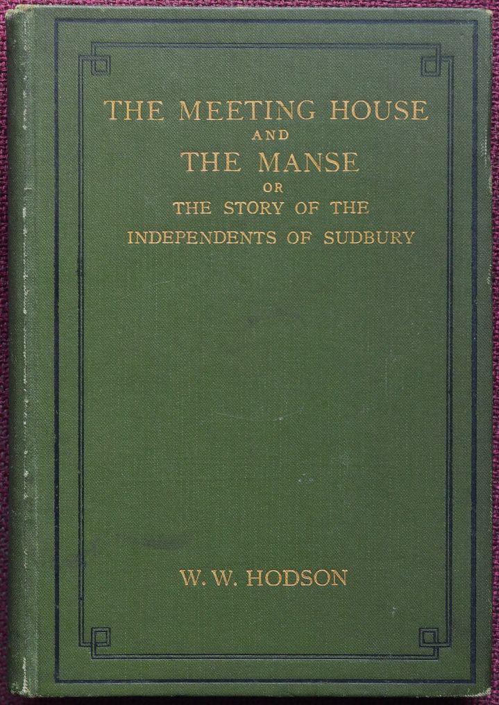 The Meeting House and the Manse or The Story of the Independents of Sudbury
