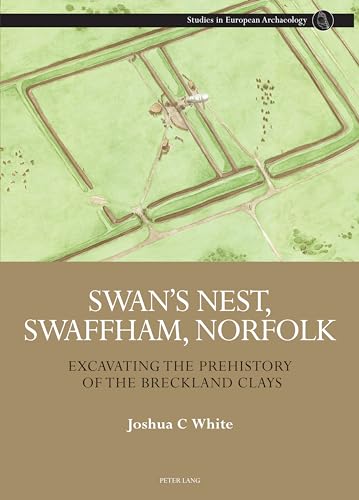 Swan's Nest, Swaffham, Norfolk : Excavating the Prehistory of the Breckland Clays